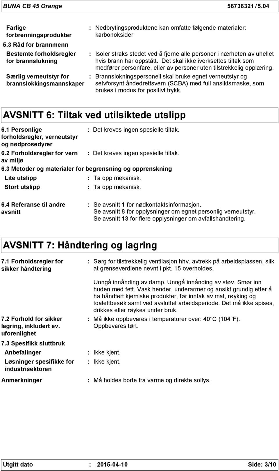 ved å fjerne alle personer i nærheten av uhellet hvis brann har oppstått. Det skal ikke iverksettes tiltak som medfører personfare, eller av personer uten tilstrekkelig opplæring.