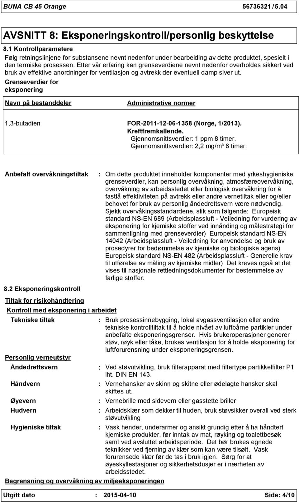 Etter vår erfaring kan grenseverdiene nevnt nedenfor overholdes sikkert ved bruk av effektive anordninger for ventilasjon og avtrekk der eventuell damp siver ut.