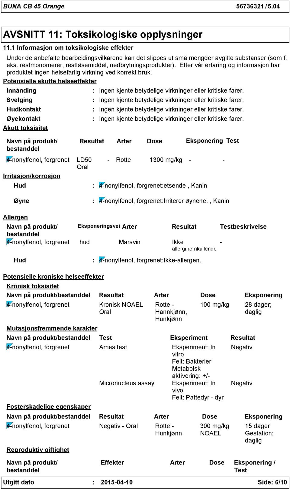 Potensielle akutte helseeffekter Innånding Svelging Hudkontakt Øyekontakt Akutt toksisitet Ingen kjente betydelige virkninger eller kritiske farer.