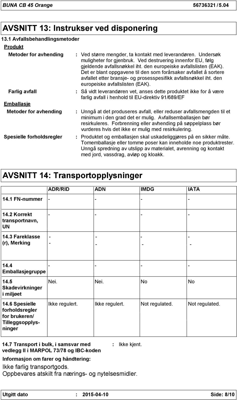 Undersøk muligheter for gjenbruk. Ved destruering innenfor EU, følg gjeldende avfallsnøkkel iht. den europeiske avfallslisten (EAK).