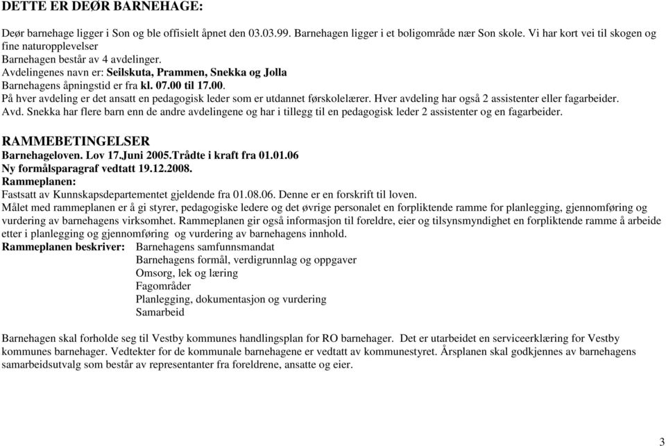 til 17.00. På hver avdeling er det ansatt en pedagogisk leder som er utdannet førskolelærer. Hver avdeling har også 2 assistenter eller fagarbeider. Avd.