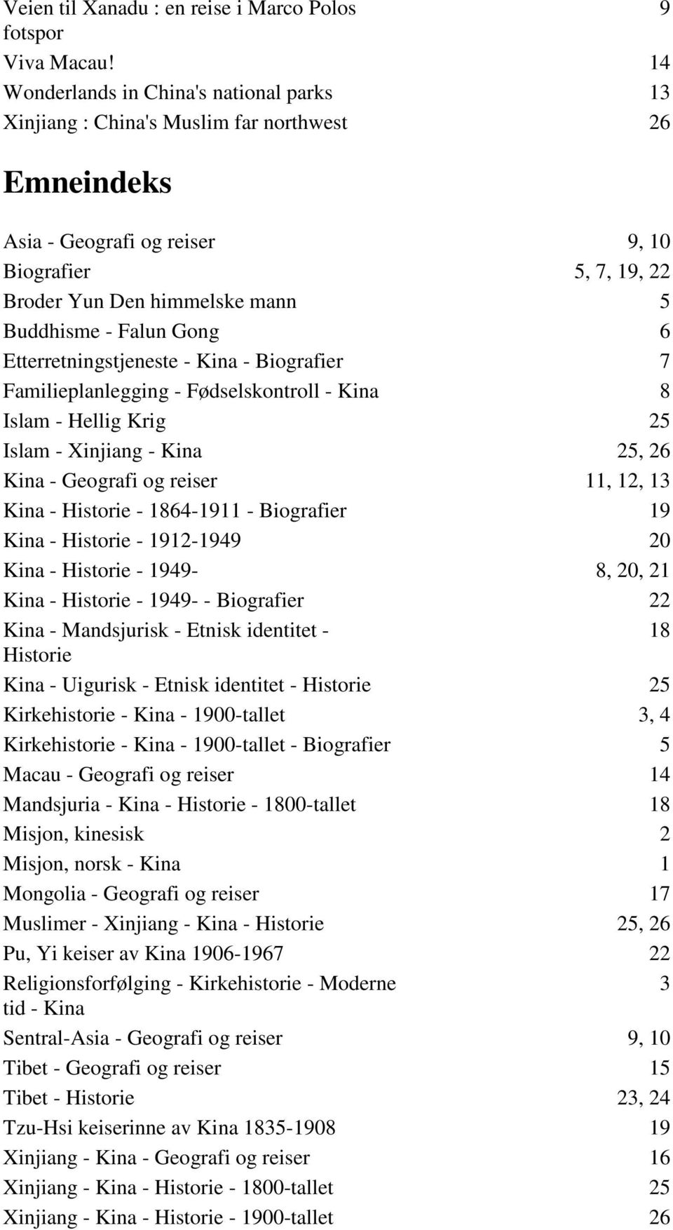 Falun Gong 6 Etterretningstjeneste - Kina - Biografier 7 Familieplanlegging - Fødselskontroll - Kina 8 Islam - Hellig Krig 25 Islam - Xinjiang - Kina 25, 26 Kina - Geografi og reiser 11, 12, 13 Kina