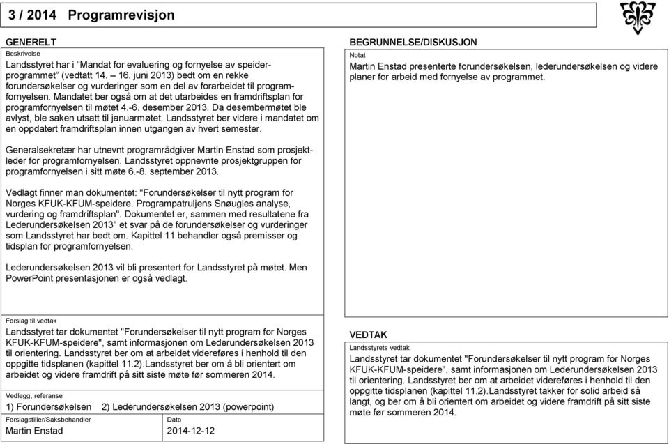 -6. desember 2013. Da desembermøtet ble avlyst, ble saken utsatt til januarmøtet. Landsstyret ber videre i mandatet om en oppdatert framdriftsplan innen utgangen av hvert semester.