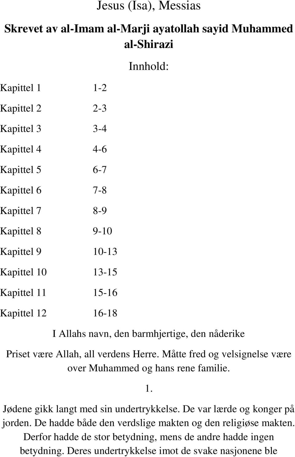 Allah, all verdens Herre. Måtte fred og velsignelse være over Muhammed og hans rene familie. 1. Jødene gikk langt med sin undertrykkelse. De var lærde og konger på jorden.