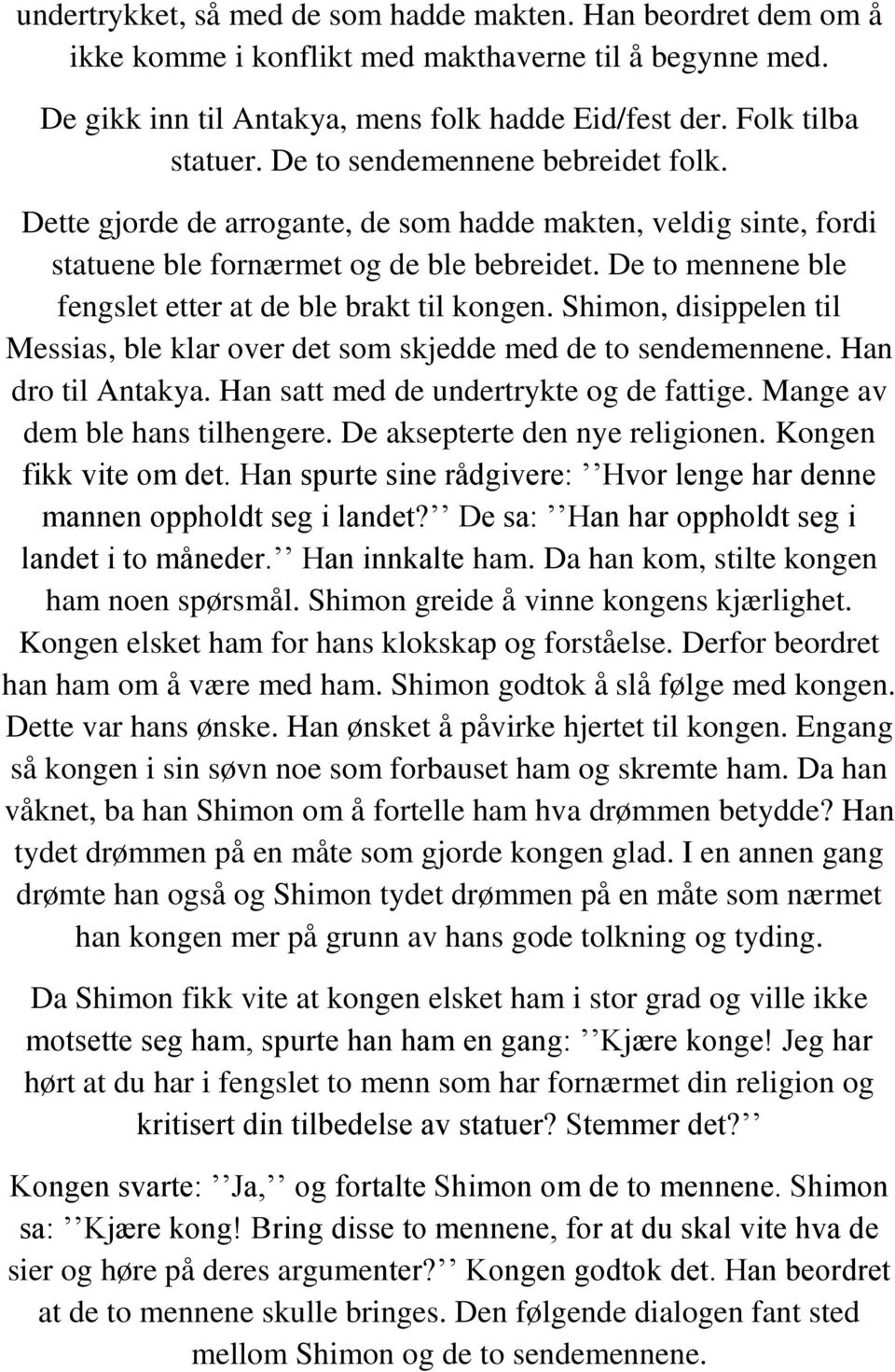 De to mennene ble fengslet etter at de ble brakt til kongen. Shimon, disippelen til Messias, ble klar over det som skjedde med de to sendemennene. Han dro til Antakya.