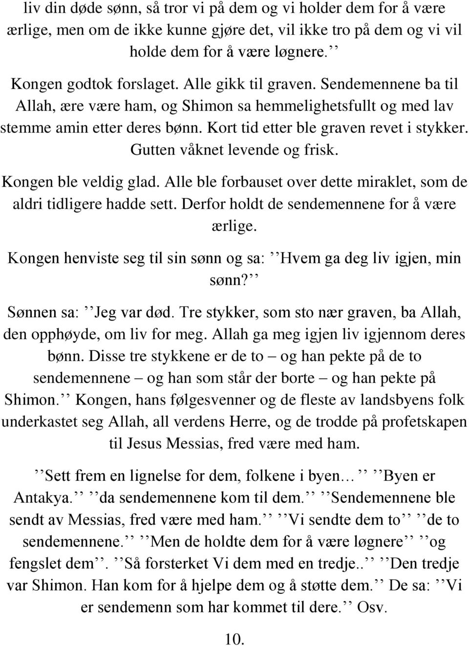 Gutten våknet levende og frisk. Kongen ble veldig glad. Alle ble forbauset over dette miraklet, som de aldri tidligere hadde sett. Derfor holdt de sendemennene for å være ærlige.