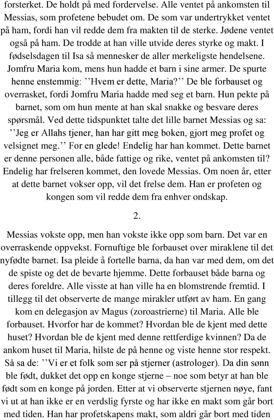 Jomfru Maria kom, mens hun hadde et barn i sine armer. De spurte henne enstemmig: Hvem er dette, Maria? De ble forbauset og overrasket, fordi Jomfru Maria hadde med seg et barn.