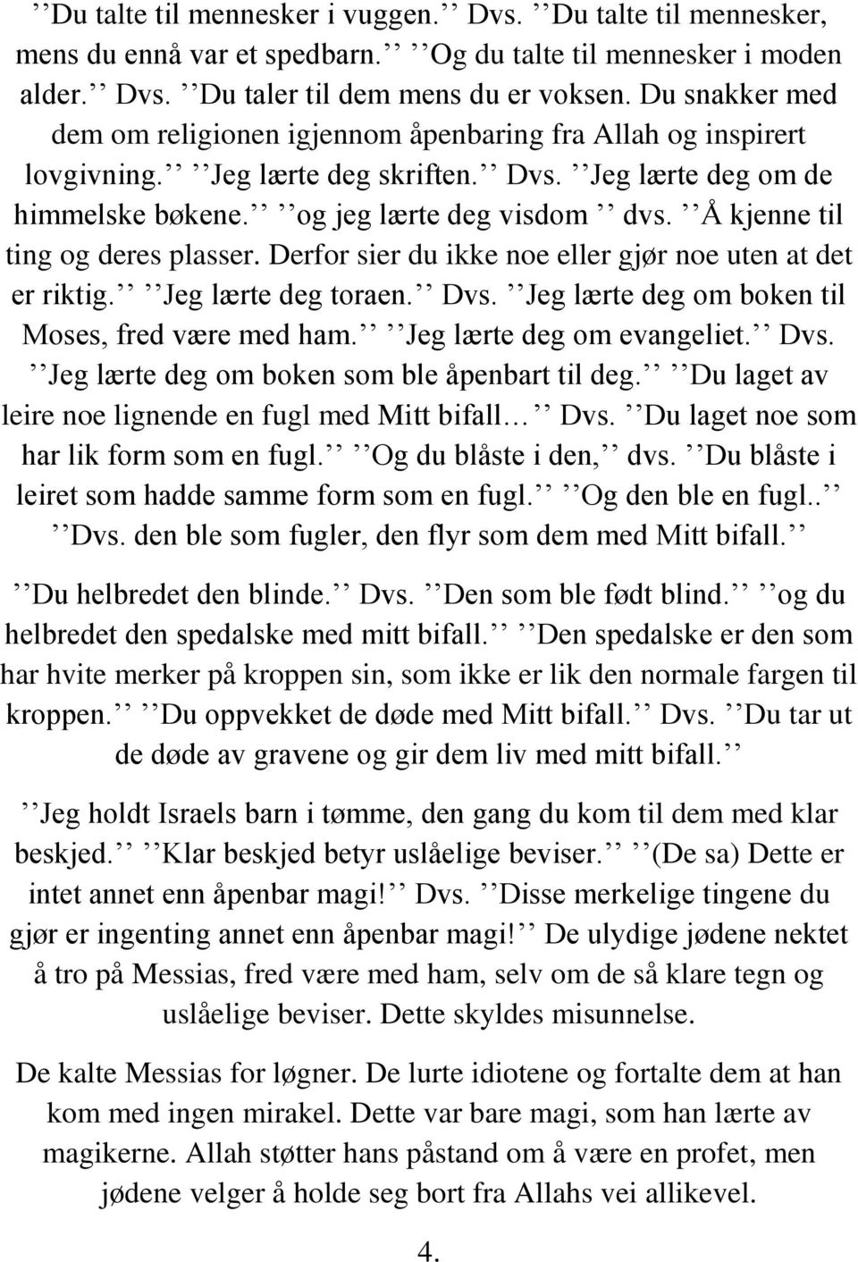 Å kjenne til ting og deres plasser. Derfor sier du ikke noe eller gjør noe uten at det er riktig. Jeg lærte deg toraen. Dvs. Jeg lærte deg om boken til Moses, fred være med ham.