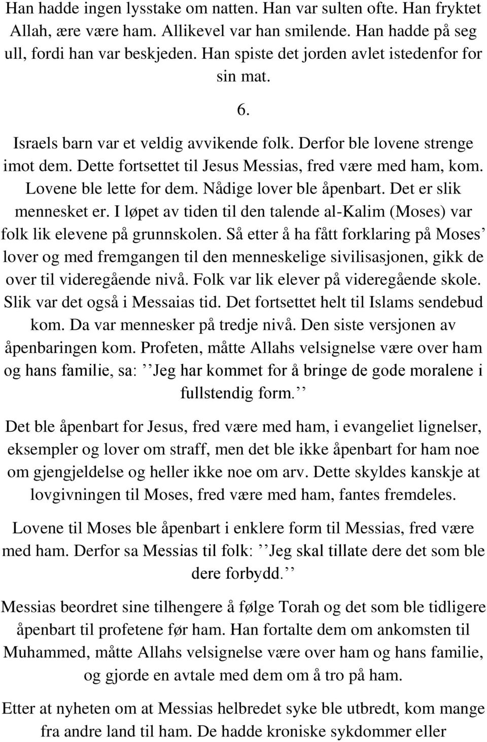 Lovene ble lette for dem. Nådige lover ble åpenbart. Det er slik mennesket er. I løpet av tiden til den talende al-kalim (Moses) var folk lik elevene på grunnskolen.