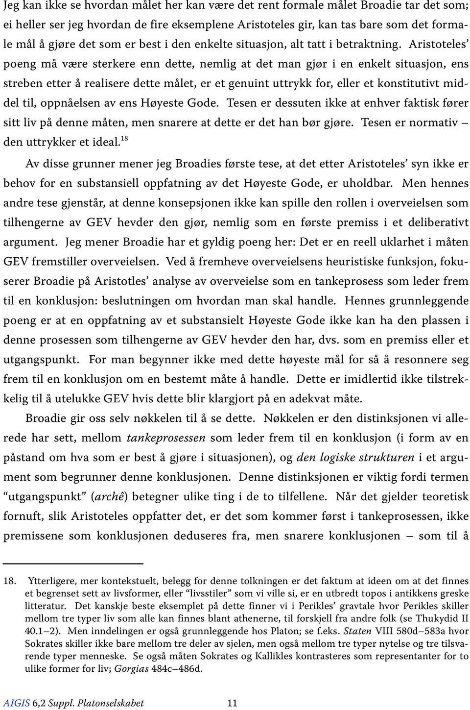 Aristoteles poeng må være sterkere enn dette, nemlig at det man gjør i en enkelt situasjon, ens streben etter å realisere dette målet, er et genuint uttrykk for, eller et konstitutivt middel til,