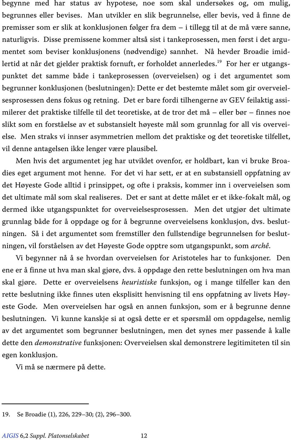 Disse premissene kommer altså sist i tankeprosessen, men først i det argumentet som beviser konklusjonens (nødvendige) sannhet.