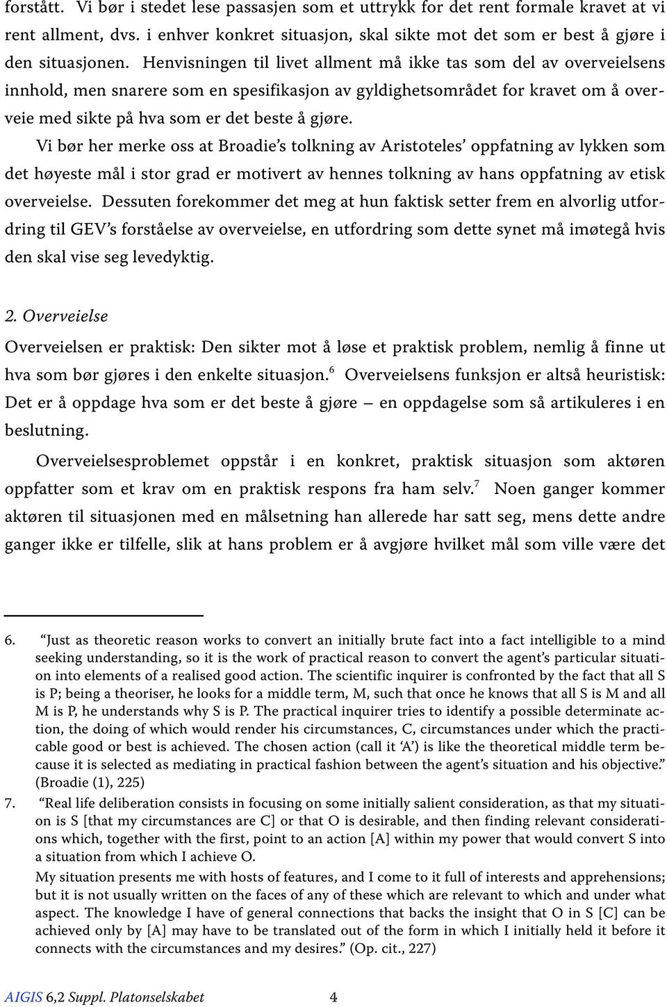 Vi bør her merke oss at Broadie s tolkning av Aristoteles oppfatning av lykken som det høyeste mål i stor grad er motivert av hennes tolkning av hans oppfatning av etisk overveielse.