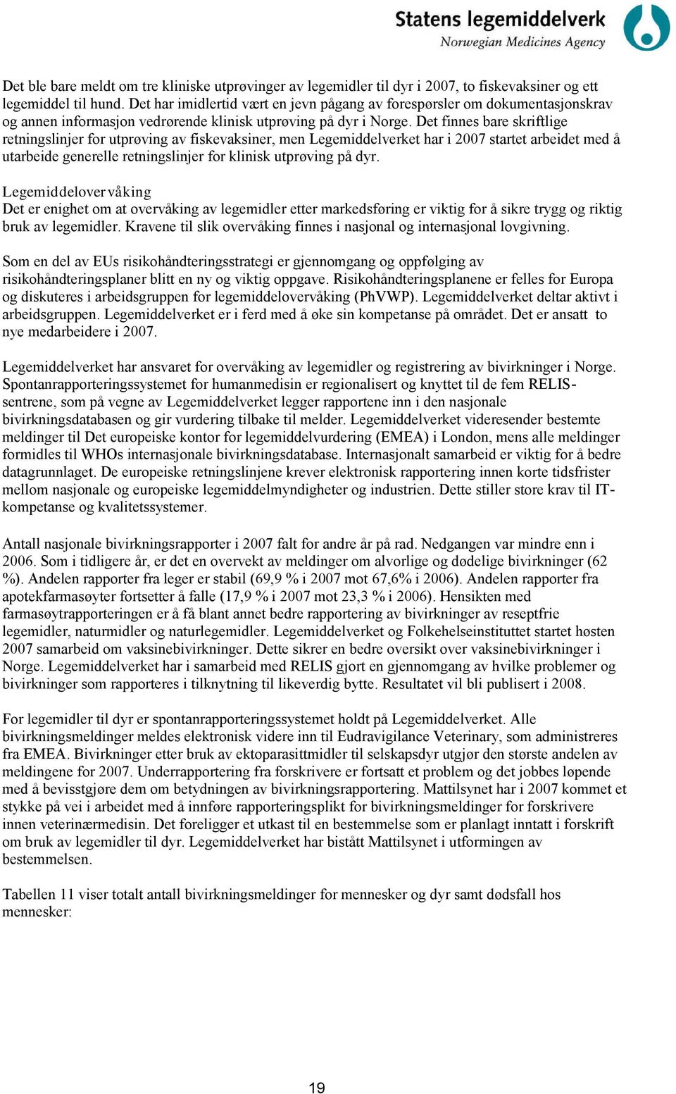 Det finnes bare skriftlige retningslinjer for utprøving av fiskevaksiner, men Legemiddelverket har i 2007 startet arbeidet med å utarbeide generelle retningslinjer for klinisk utprøving på dyr.