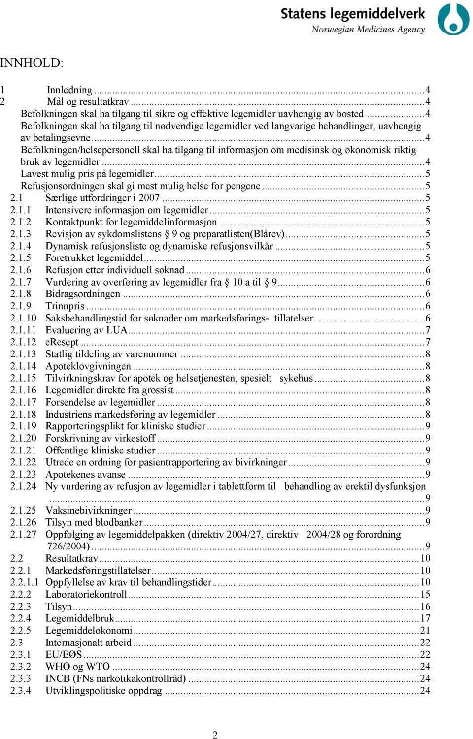 ..4 Befolkningen/helsepersonell skal ha tilgang til informasjon om medisinsk og økonomisk riktig bruk av legemidler...4 Lavest mulig pris på legemidler.