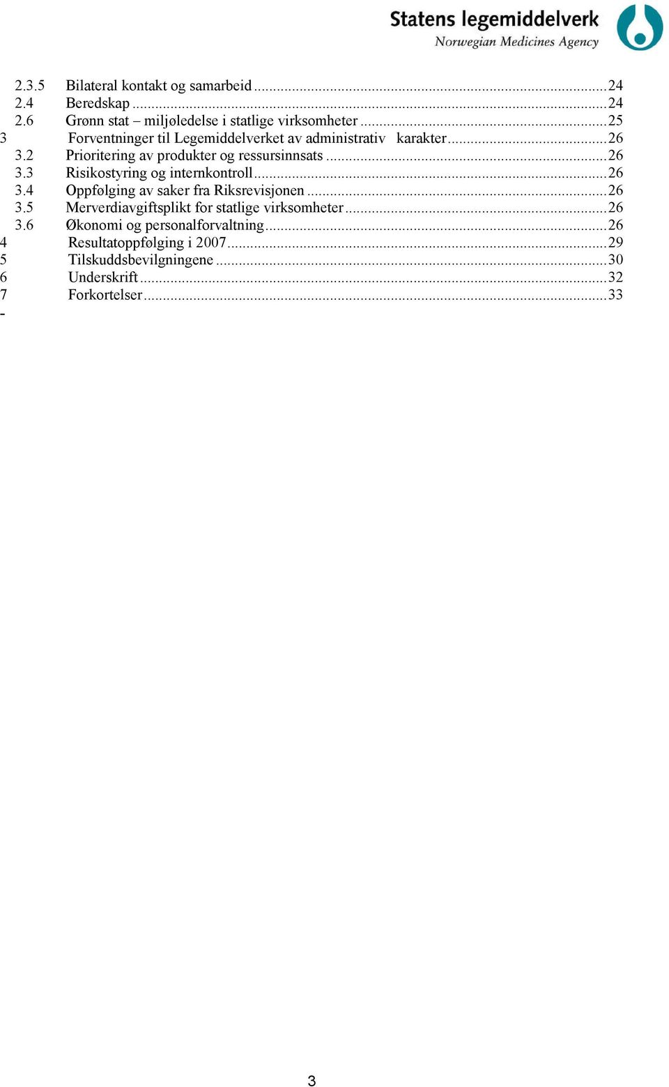 ..26 3.4 Oppfølging av saker fra Riksrevisjonen...26 3.5 Merverdiavgiftsplikt for statlige virksomheter...26 3.6 Økonomi og personalforvaltning.