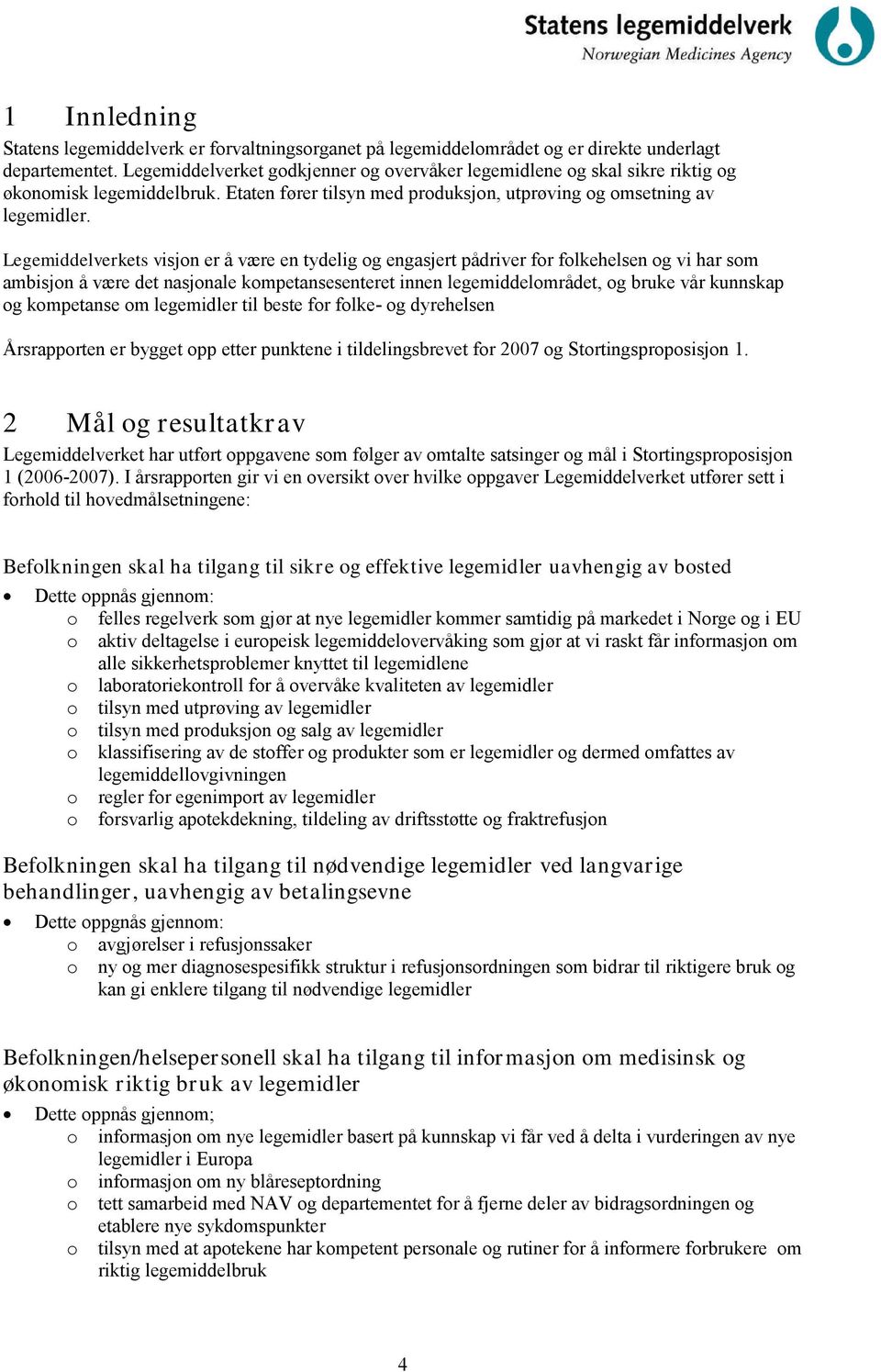 Legemiddelverkets visjon er å være en tydelig og engasjert pådriver for folkehelsen og vi har som ambisjon å være det nasjonale kompetansesenteret innen legemiddelområdet, og bruke vår kunnskap og