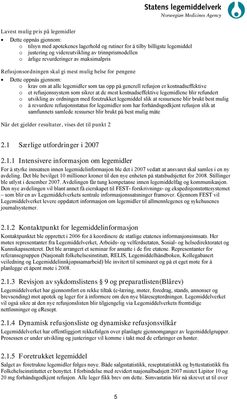 refusjonssystem som sikrer at de mest kostnadseffektive legemidlene blir refundert o utvikling av ordningen med foretrukket legemiddel slik at ressursene blir brukt best mulig o å revurdere