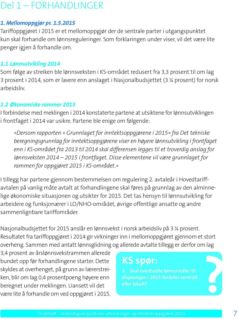1 Lønnsutvikling 2014 Som følge av streiken ble lønnsveksten i KS-området redusert fra 3,3 prosent til om lag 3 prosent i 2014, som er lavere enn anslaget i Nasjonalbudsjettet (3 ¼ prosent) for norsk