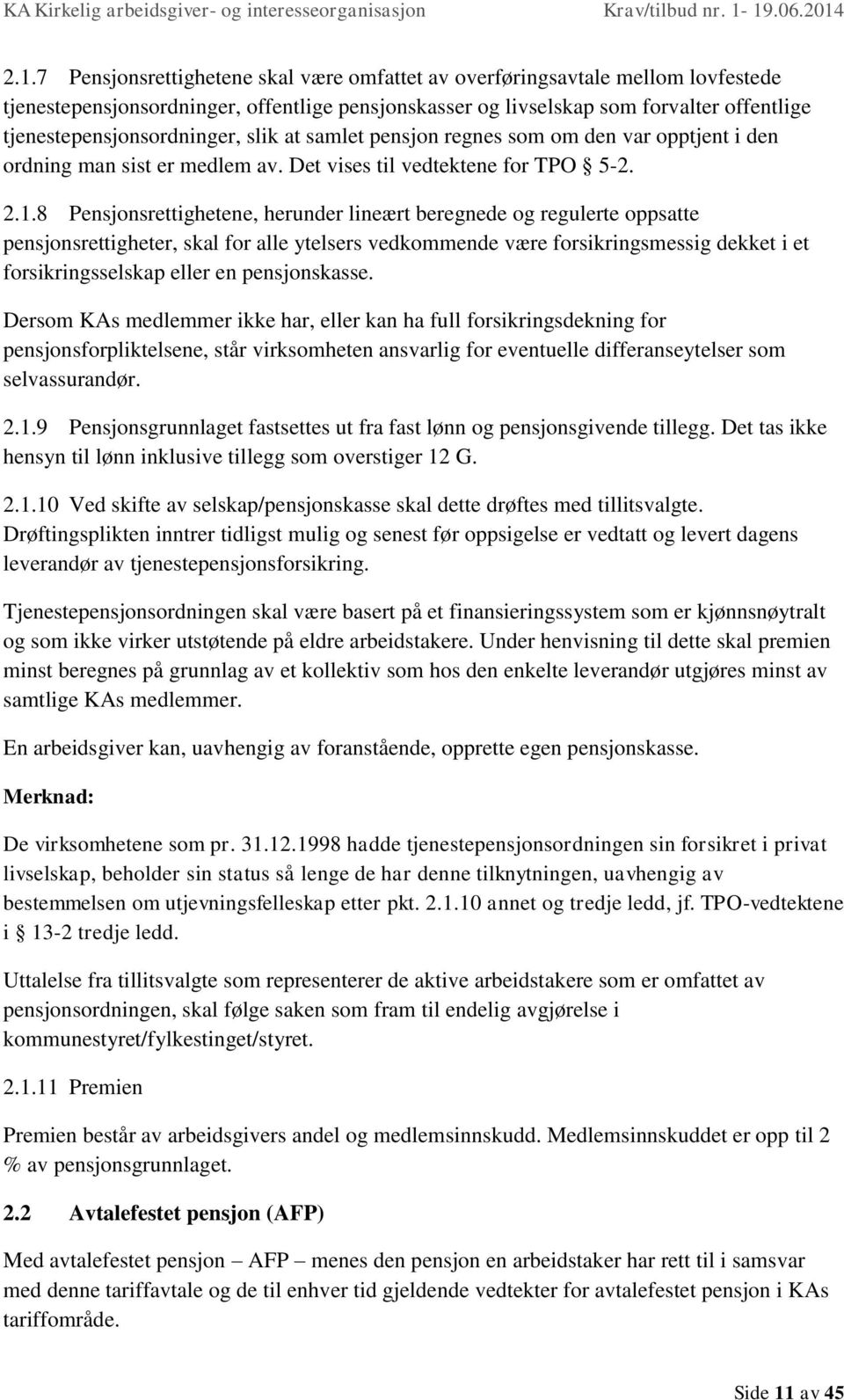 8 Pensjonsrettighetene, herunder lineært beregnede og regulerte oppsatte pensjonsrettigheter, skal for alle ytelsers vedkommende være forsikringsmessig dekket i et forsikringsselskap eller en