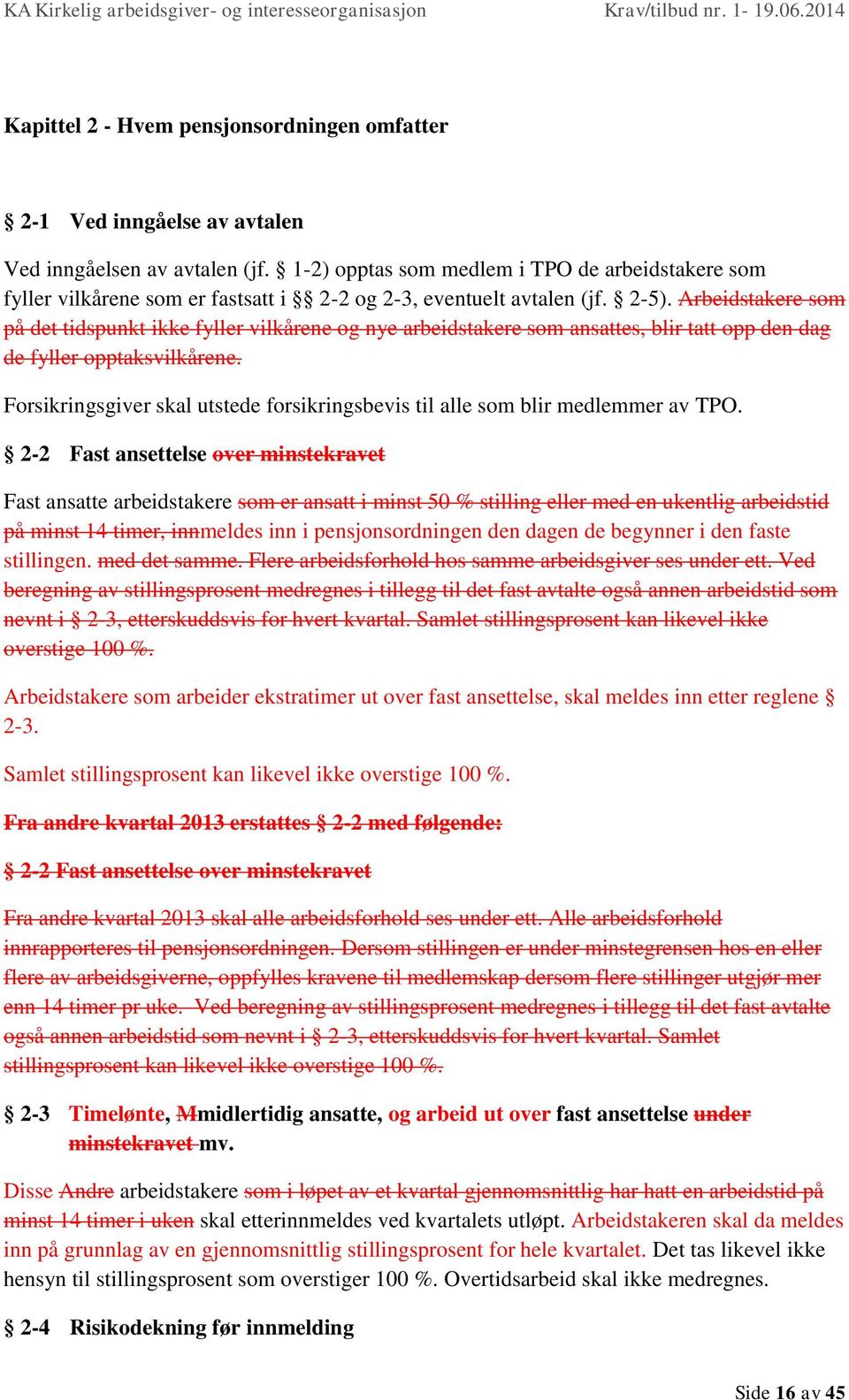 Arbeidstakere som på det tidspunkt ikke fyller vilkårene og nye arbeidstakere som ansattes, blir tatt opp den dag de fyller opptaksvilkårene.