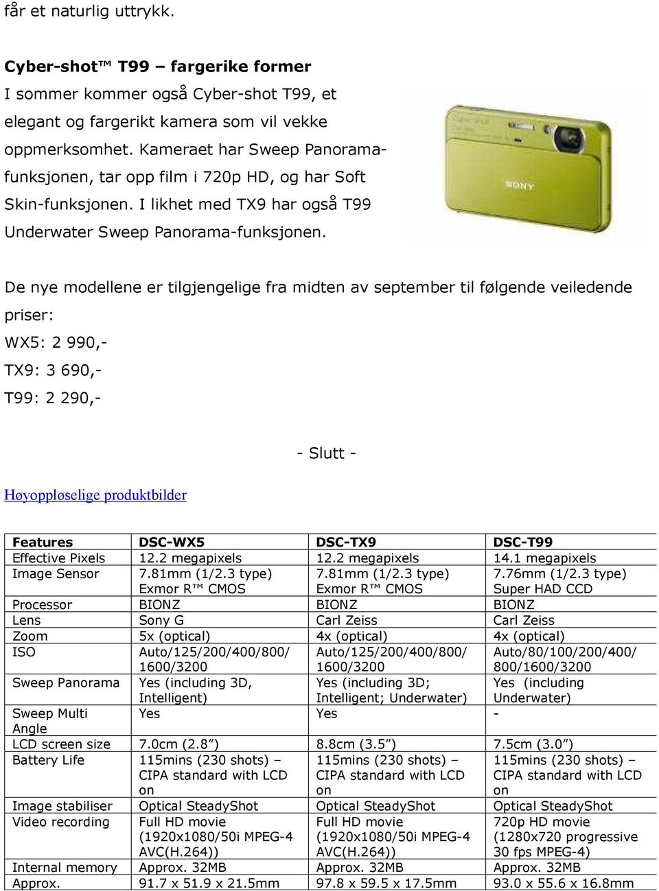 De nye modellene er tilgjengelige fra midten av september til følgende veiledende priser: WX5: 2 990,- TX9: 3 690,- T99: 2 290,- Høyoppløselige produktbilder - Slutt - Features DSC-WX5 DSC-TX9