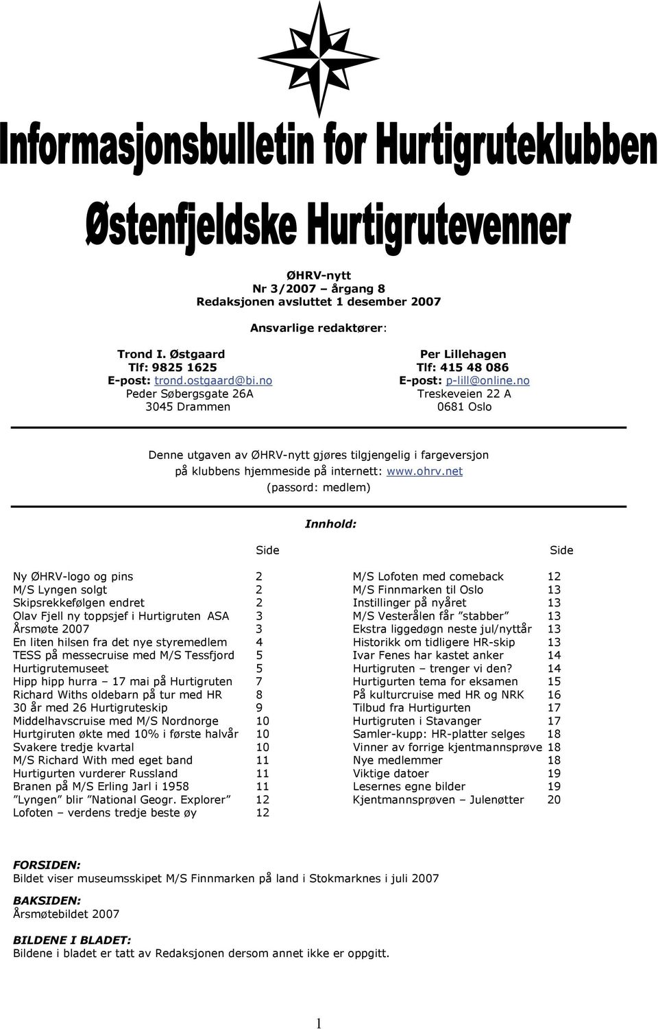 net (passord: medlem) Innhold: Side Side Ny ØHRV-logo og pins 2 M/S Lofoten med comeback 12 M/S Lyngen solgt 2 M/S Finnmarken til Oslo 13 Skipsrekkefølgen endret 2 Instillinger på nyåret 13 Olav