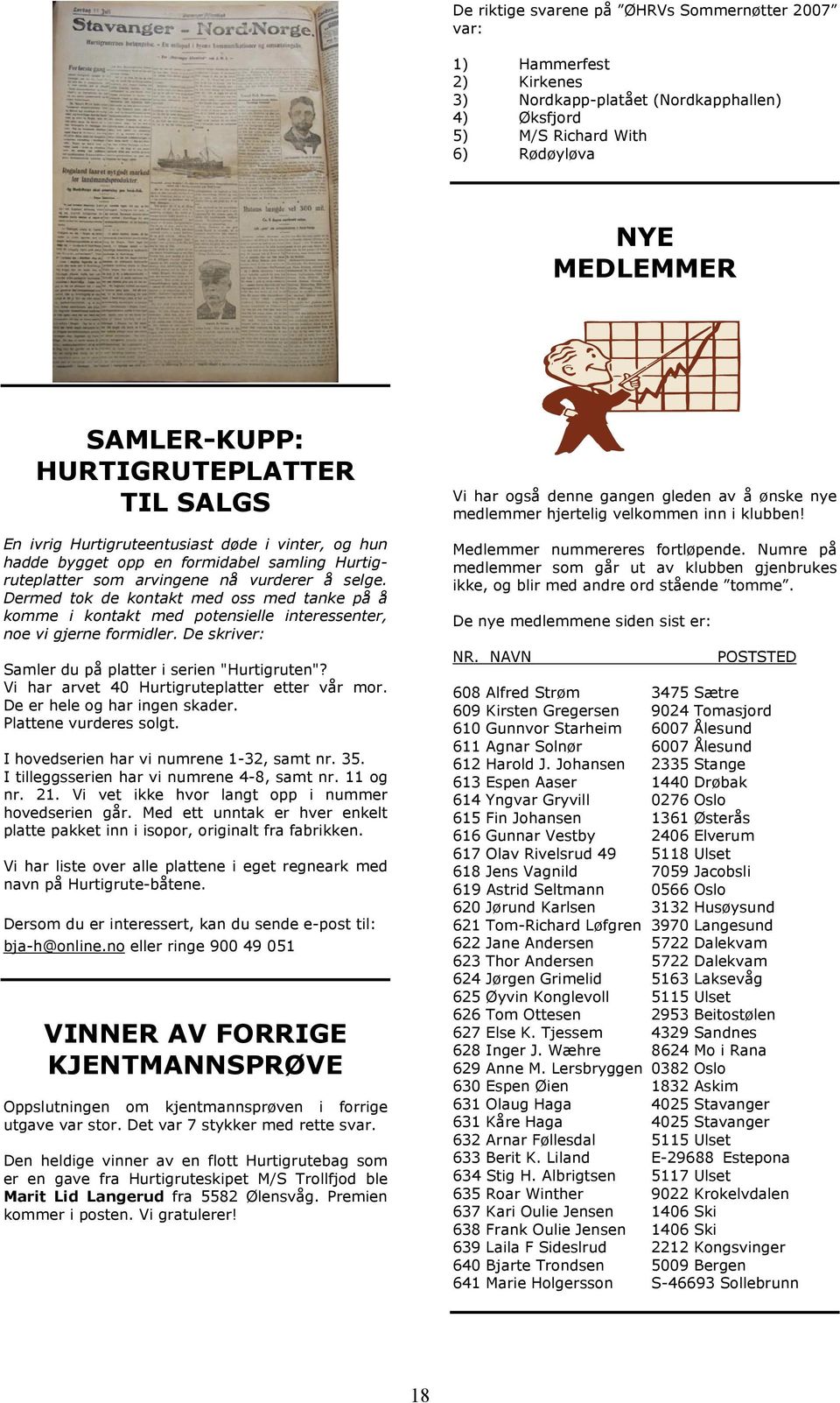 Dermed tok de kontakt med oss med tanke på å komme i kontakt med potensielle interessenter, noe vi gjerne formidler. De skriver: Samler du på platter i serien "Hurtigruten"?