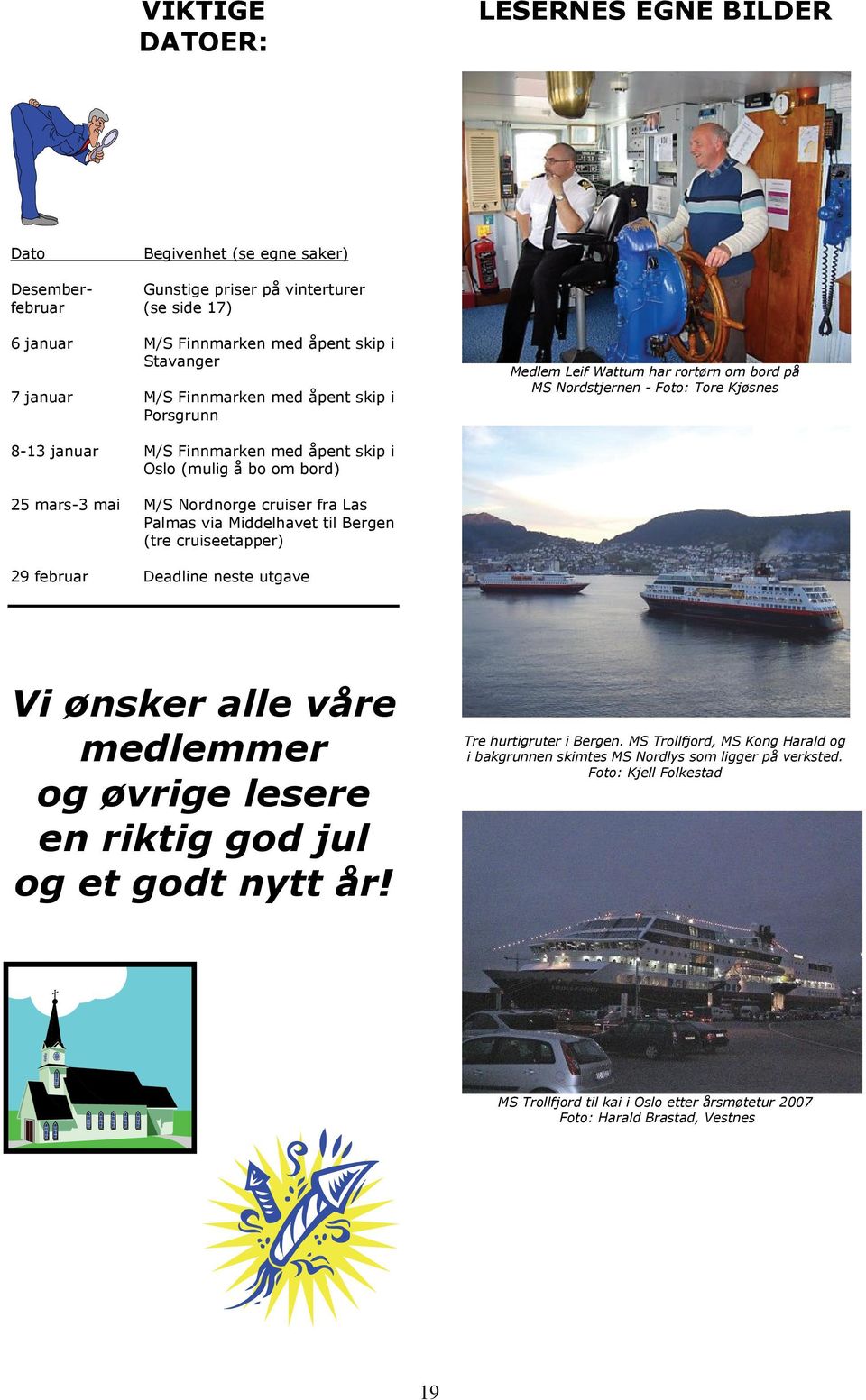 mai M/S Nordnorge cruiser fra Las Palmas via Middelhavet til Bergen (tre cruiseetapper) 29 februar Deadline neste utgave Vi ønsker alle våre medlemmer og øvrige lesere en riktig god jul og et godt