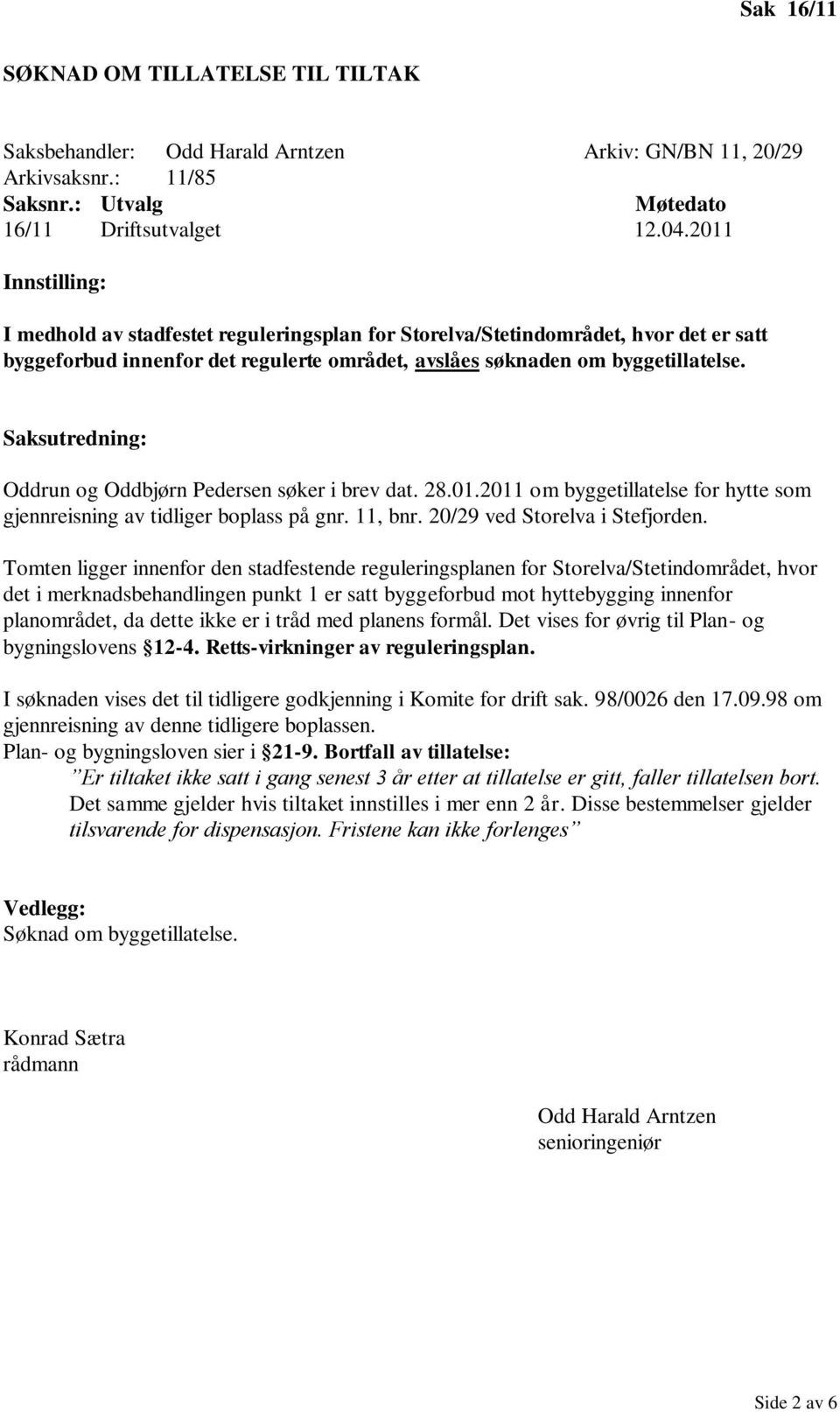 Saksutredning: Oddrun og Oddbjørn Pedersen søker i brev dat. 28.01.2011 om byggetillatelse for hytte som gjennreisning av tidliger boplass på gnr. 11, bnr. 20/29 ved Storelva i Stefjorden.