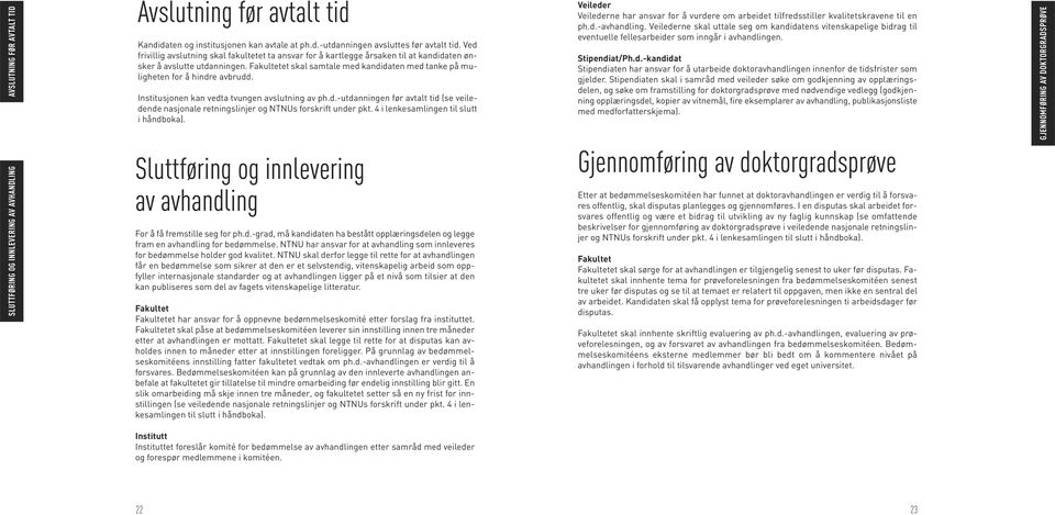 Fakultetet skal samtale med kandidaten med tanke på muligheten for å hindre avbrudd. Institusjonen kan vedta tvungen avslutning av ph.d.-utdanningen før avtalt tid (se veiledende nasjonale retningslinjer og NTNUs forskrift under pkt.