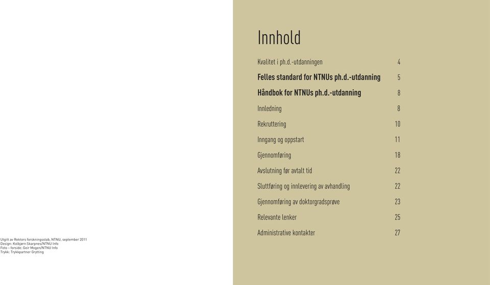 -utdanningen 4 Felles standard for NTNUs ph.d.-utdanning 5 Håndbok for NTNUs ph.d.-utdanning 8 Innledning 8 Rekruttering 10