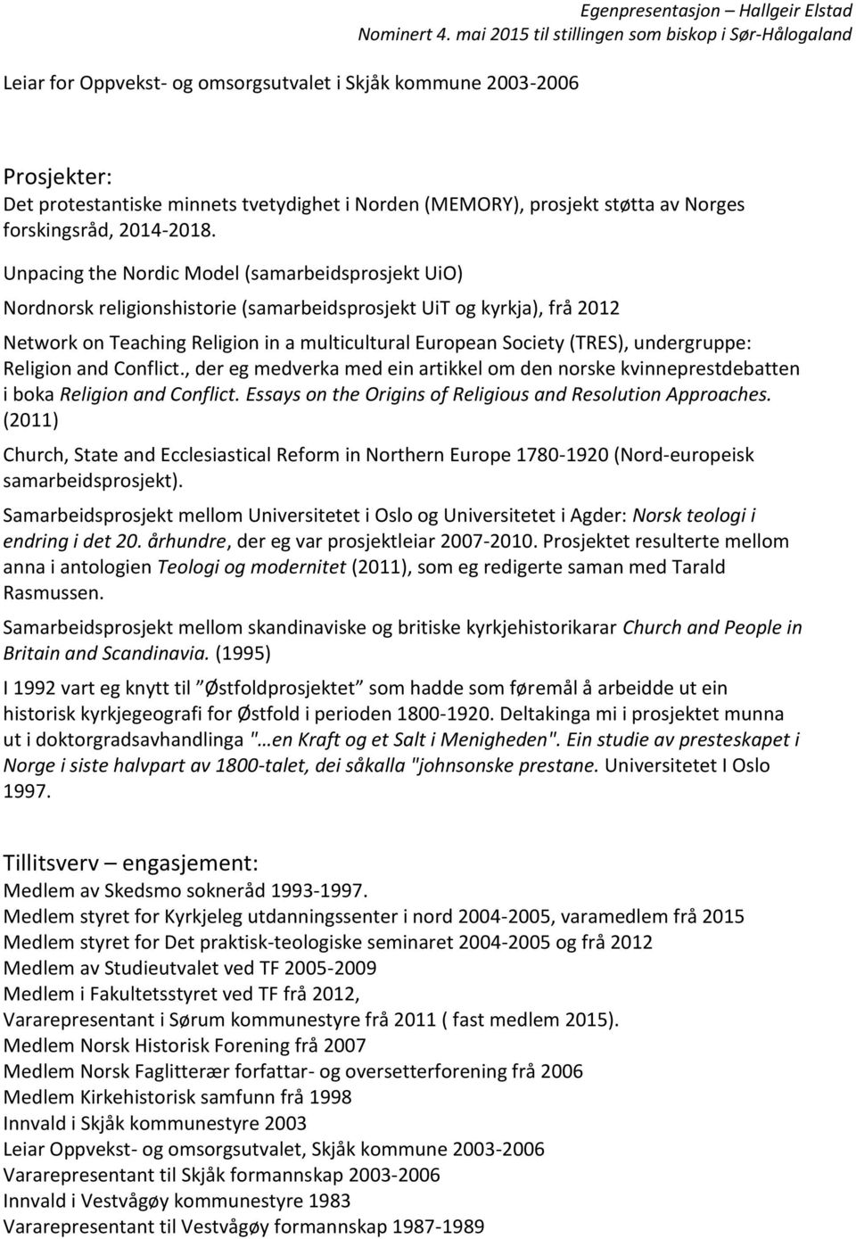 Unpacing the Nordic Model (samarbeidsprosjekt UiO) Nordnorsk religionshistorie (samarbeidsprosjekt UiT og kyrkja), frå 2012 Network on Teaching Religion in a multicultural European Society (TRES),