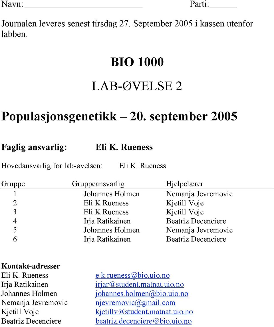 Rueness Gruppe Gruppeansvarlig Hjelpelærer 1 Johannes Holmen Nemanja Jevremovic 2 Eli K Rueness Kjetill Voje 3 Eli K Rueness Kjetill Voje 4 Irja Ratikainen Beatriz Decenciere 5 Johannes