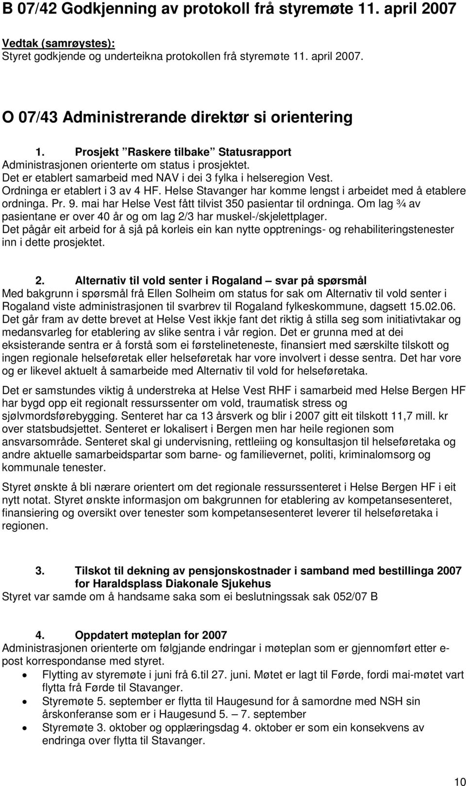 Helse Stavanger har komme lengst i arbeidet med å etablere ordninga. Pr. 9. mai har Helse Vest fått tilvist 350 pasientar til ordninga.