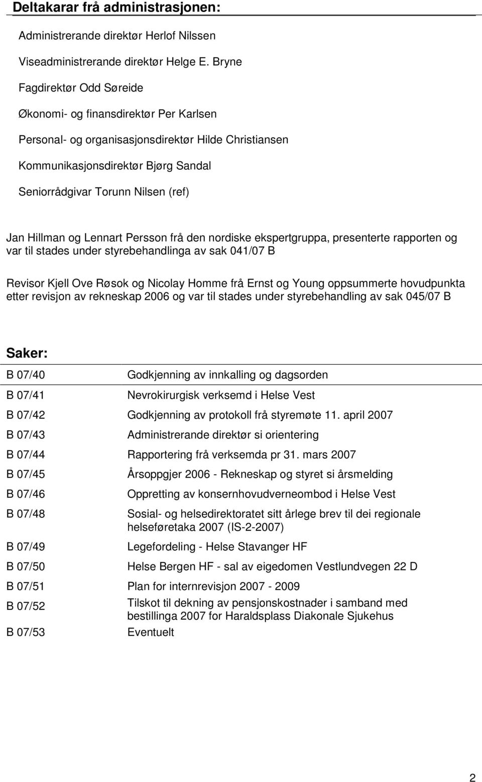 Hillman og Lennart Persson frå den nordiske ekspertgruppa, presenterte rapporten og var til stades under styrebehandlinga av sak 041/07 B Revisor Kjell Ove Røsok og Nicolay Homme frå Ernst og Young