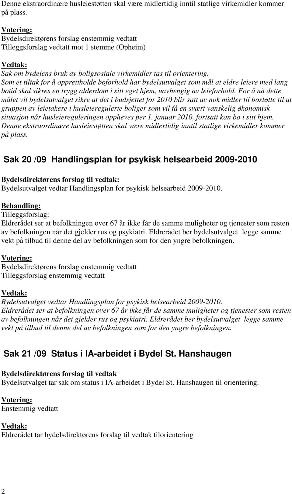 Som et tiltak for å opprettholde boforhold har bydelsutvalget som mål at eldre leiere med lang botid skal sikres en trygg alderdom i sitt eget hjem, uavhengig av leieforhold.