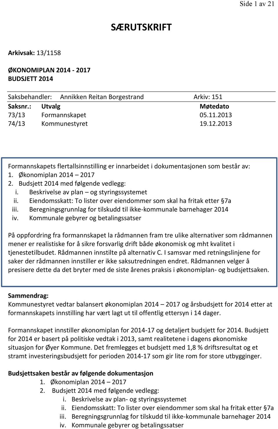 Beskrivelse av plan og styringssystemet ii. Eiendomsskatt: To lister over eiendommer som skal ha fritak etter 7a iii. Beregningsgrunnlag for tilskudd til ikke-kommunale barnehager 2014 iv.