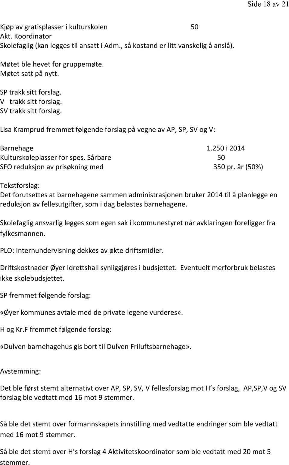 250 i 2014 Kulturskoleplasser for spes. Sårbare 50 SFO reduksjon av prisøkning med 350 pr.