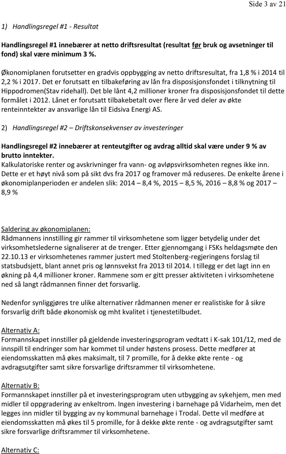 Det er forutsatt en tilbakeføring av lån fra disposisjonsfondet i tilknytning til Hippodromen(Stav ridehall). Det ble lånt 4,2 millioner kroner fra disposisjonsfondet til dette formålet i 2012.