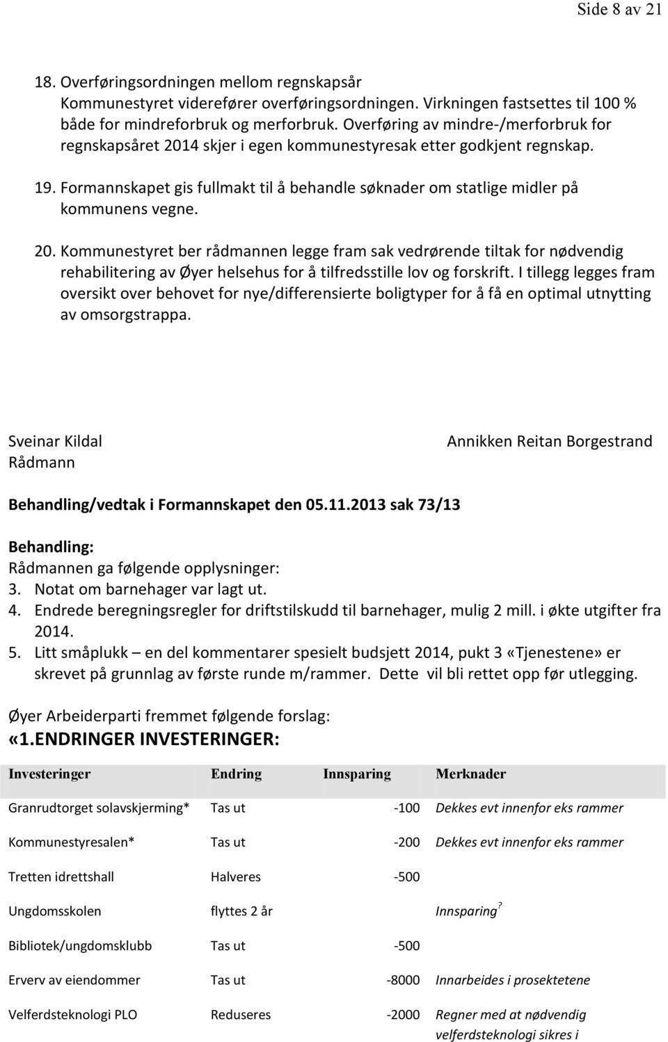 Formannskapet gis fullmakt til å behandle søknader om statlige midler på kommunens vegne. 20.