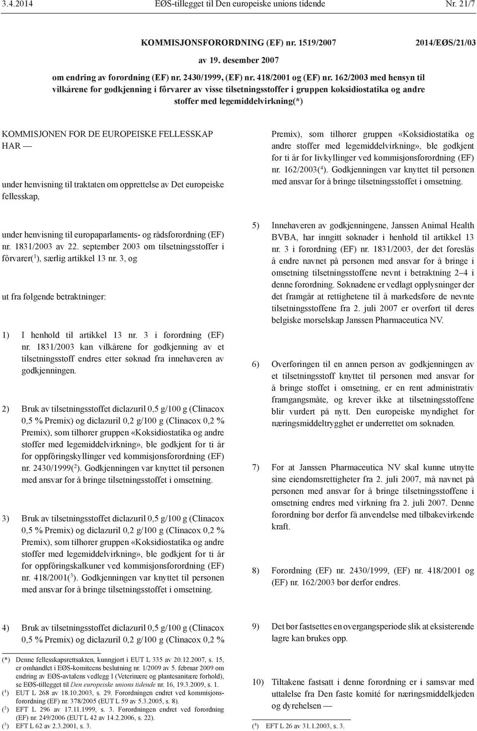 162/2003 med hensyn til vilkårene for godkjenning i fôrvarer av visse tilsetningsstoffer i gruppen koksidiostatika og andre stoffer med legemiddelvirkning(*) KOMMISJONEN FOR DE EUROPEISKE FELLESSKAP