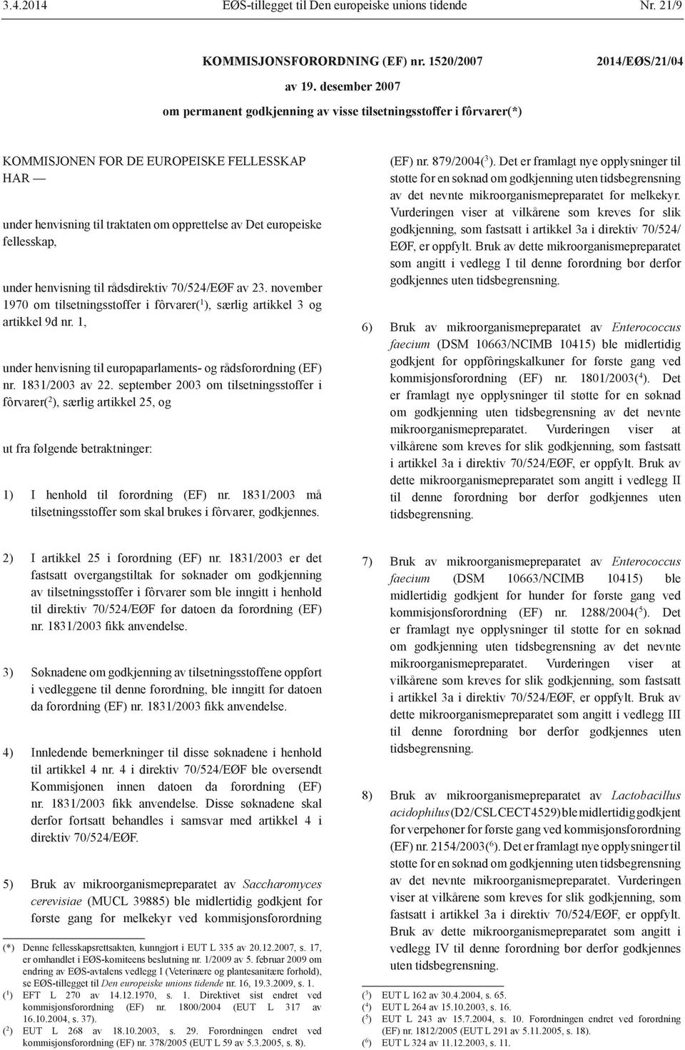 fellesskap, under henvisning til rådsdirektiv 70/524/EØF av 23. november 1970 om tilsetningsstoffer i fôrvarer( 1 ), særlig artikkel 3 og artikkel 9d nr.