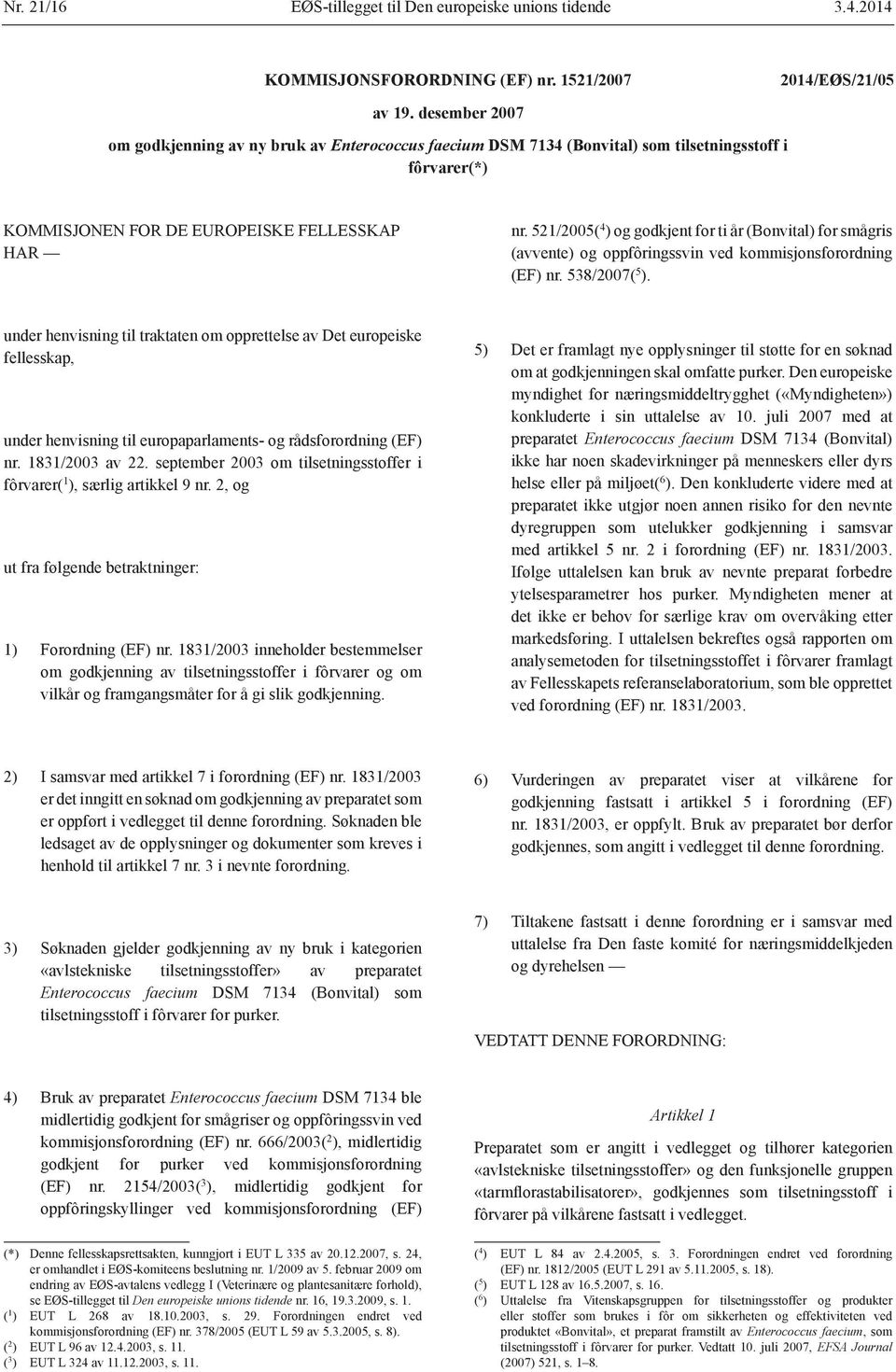 521/2005( 4 ) og godkjent for ti år (Bonvital) for smågris (avvente) og oppfôringssvin ved kommisjonsforordning (EF) nr. 538/2007( 5 ).