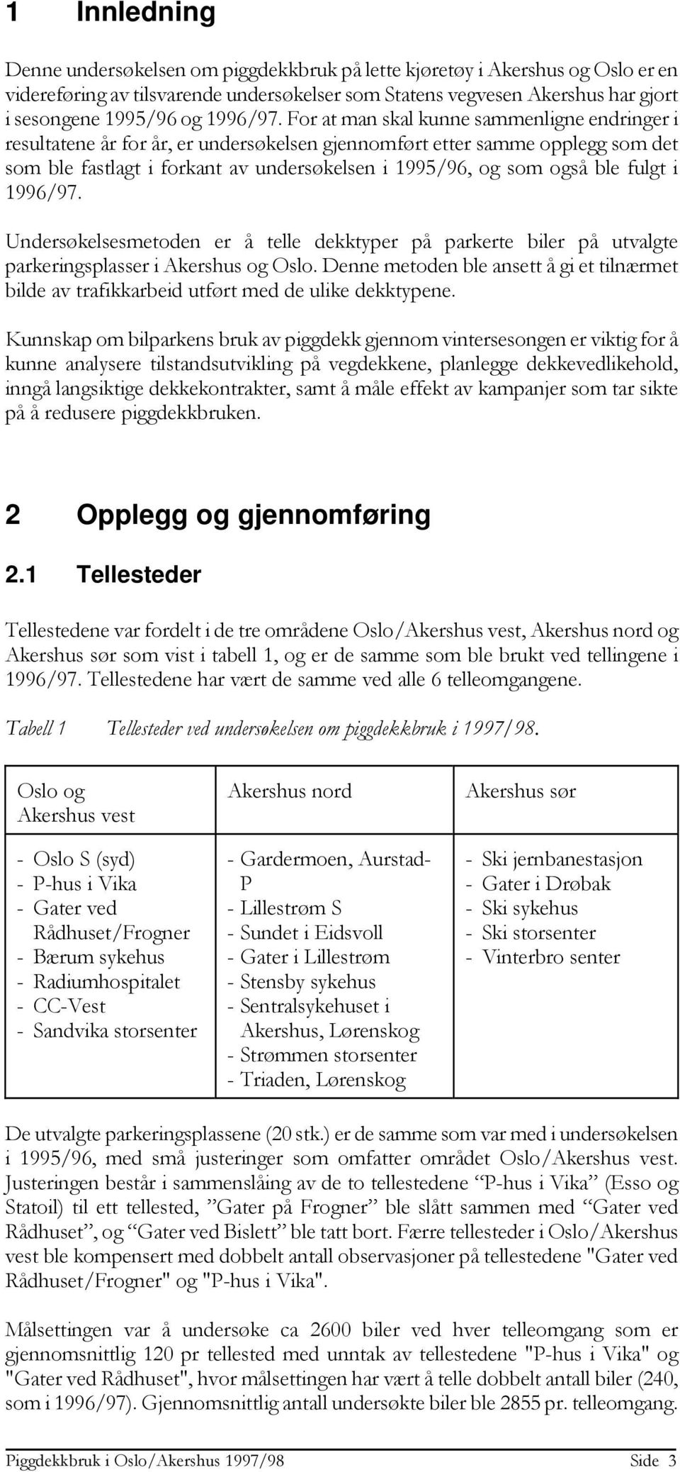 For at man skal kunne sammenligne endringer i resultatene år for år, er undersøkelsen gjennomført etter samme opplegg som det som ble fastlagt i forkant av undersøkelsen i 1995/96, og som også ble