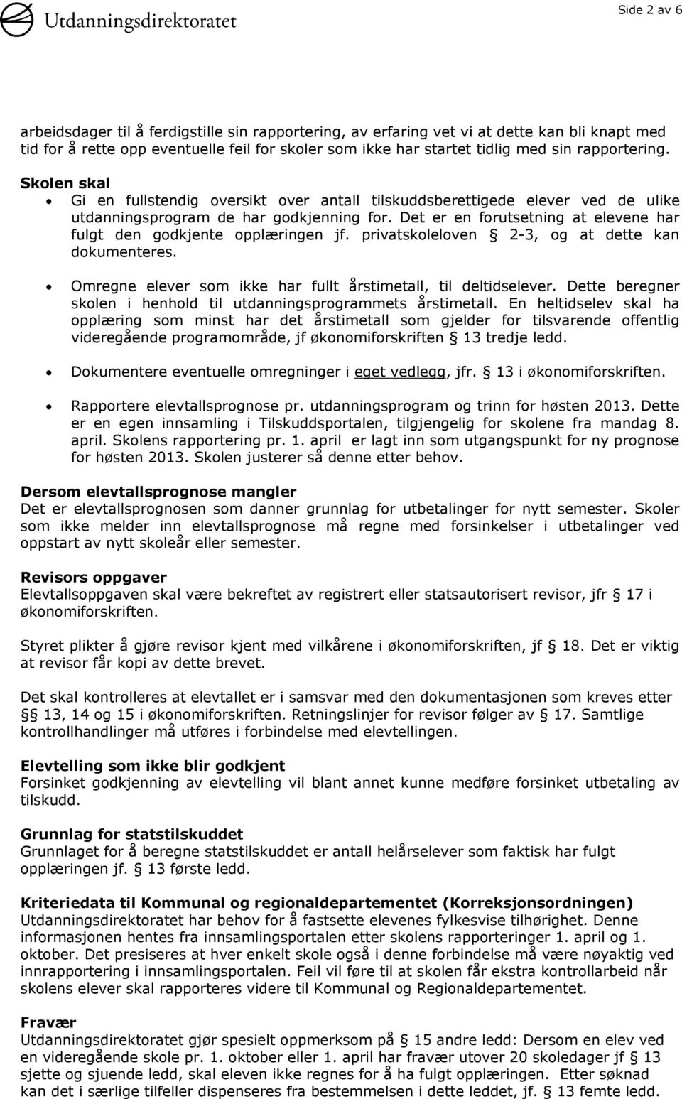 Det er en forutsetning at elevene har fulgt den godkjente opplæringen jf. privatskoleloven 2-3, og at dette kan dokumenteres. Omregne elever som ikke har fullt årstimetall, til deltidselever.