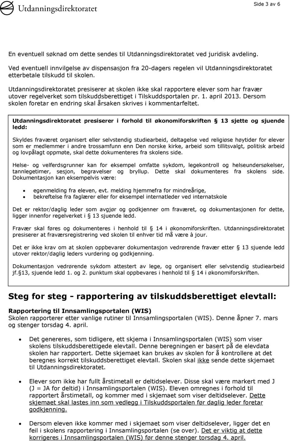 Utdanningsdirektoratet presiserer at skolen ikke skal rapportere elever som har fravær utover regelverket som tilskuddsberettiget i Tilskuddsportalen pr. 1. april 2013.