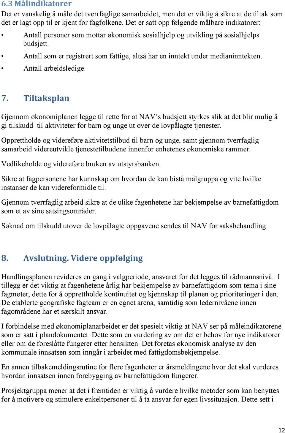 Antall som er registrert som fattige, altså har en inntekt under medianinntekten. Antall arbeidsledige. 7.