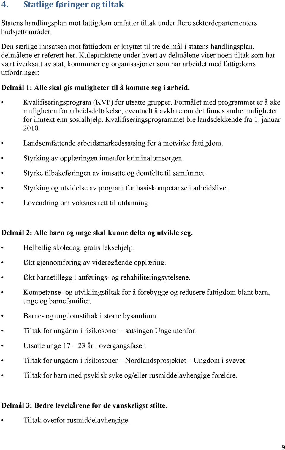 Kulepunktene under hvert av delmålene viser noen tiltak som har vært iverksatt av stat, kommuner og organisasjoner som har arbeidet med fattigdoms utfordringer: Delmål 1: Alle skal gis muligheter til