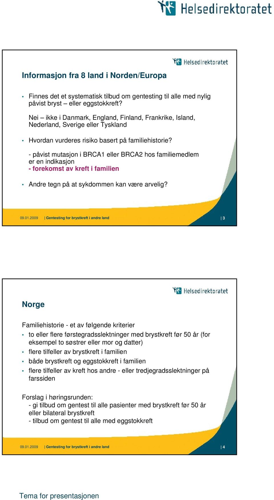 - påvist mutasjon i BRCA1 eller BRCA2 hos familiemedlem er en indikasjon - forekomst av kreft i familien Andre tegn på at sykdommen kan være arvelig? 09.01.