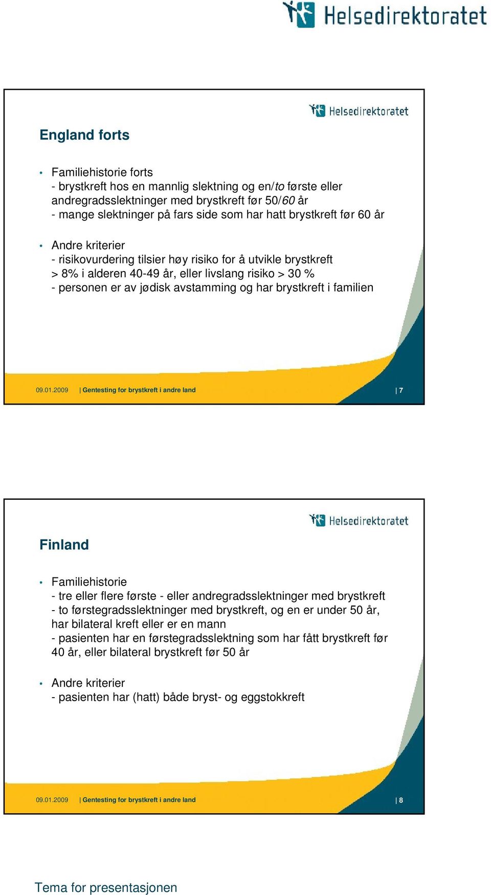 2009 Gentesting for brystkreft i andre land 7 Finland - tre eller flere første - eller andregradsslektninger med brystkreft - to førstegradsslektninger med brystkreft, og en er under 50 år, har